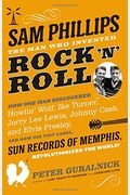 Sam Phillips: The Man Who Invented Rock 'N' Roll