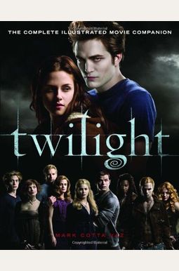 Twilight: The Complete Illustrated Movie Companion Twilight: The Complete Illustrated Movie Companion