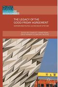 The Legacy Of The Good Friday Agreement: Northern Irish Politics, Culture And Art After 1998