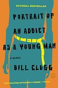 Portrait Of An Addict As A Young Man: A Memoir