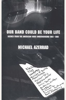 Our Band Could Be Your Life: Scenes From The American Indie Underground 1981-1991 Our Band Could Be Your Life: Scenes From The American Indie Underground 1981-1991