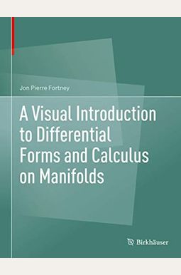 A Visual Introduction to Differential Forms and Calculus on Manifolds A Visual Introduction to Differential Forms and Calculus on Manifolds