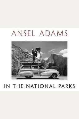 Ansel Adams In The National Parks: Photographs From America's Wild Places Ansel Adams In The National Parks: Photographs From America's Wild Places