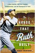 The House That Ruth Built: A New Stadium, The First Yankees Championship, And The Redemption Of 1923