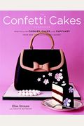 The Confetti Cakes Cookbook: Spectacular Cookies, Cakes, And Cupcakes From New York City's Famed Bakery