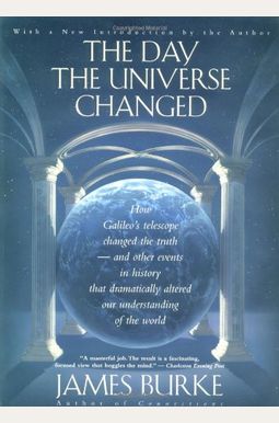 The Day The Universe Changed: How Galileo's Telescope Changed The Truth And Other Events In History That Dramatically Altered Our Understanding Of T The Day The Universe Changed: How Galileo's Telescope Changed The Truth And Other Events In History That Dramatically Altered Our Understanding Of T