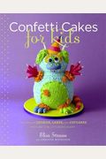 Confetti Cakes For Kids: Delightful Cookies, Cakes, And Cupcakes From New York City's Famed Bakery