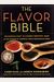 The Flavor Bible: The Essential Guide To Culinary Creativity, Based On The Wisdom Of Americas Most Imaginative Chefs