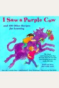 I Saw A Purple Cow: And 100 Other Recipes For Learning