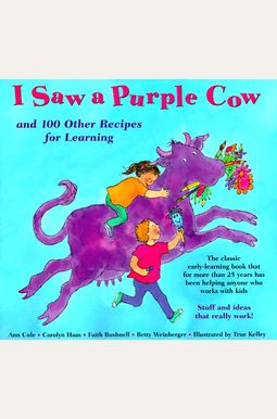I Saw A Purple Cow: And 100 Other Recipes For Learning I Saw A Purple Cow: And 100 Other Recipes For Learning