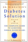 Dr. Bernstein's Diabetes Solution: The Complete Guide To Achieving Normal Blood Sugars
