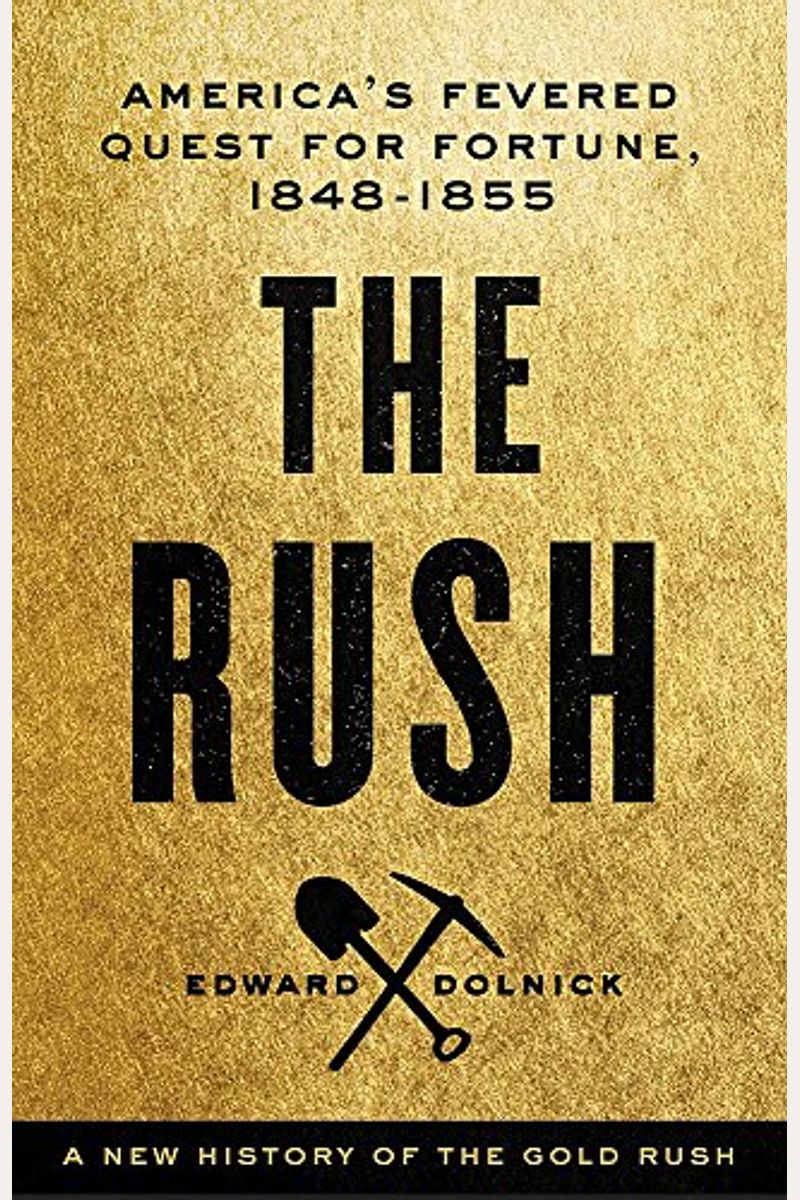 The Rush: America's Fevered Quest For Fortune, 1848-1853