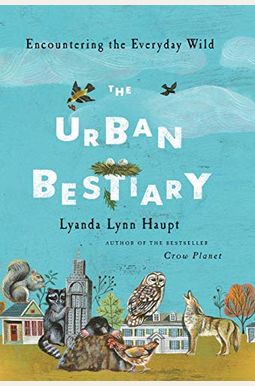 Urban Bestiary: Encountering The Everyday Wild Urban Bestiary: Encountering The Everyday Wild
