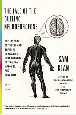The Tale of the Dueling Neurosurgeons: The History of the Human Brain as Revealed by True Stories of Trauma, Madness, and Recovery The Tale of the Dueling Neurosurgeons: The History of the Human Brain as Revealed by True Stories of Trauma, Madness, and Recovery
