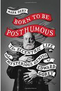 Born To Be Posthumous: The Eccentric Life And Mysterious Genius Of Edward Gorey