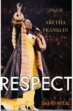 Respect: The Life Of Aretha Franklin Respect: The Life Of Aretha Franklin