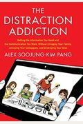 The Distraction Addiction: Getting The Information You Need And The Communication You Want, Without Enraging Your Family, Annoying Your Colleague