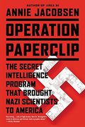Operation Paperclip: The Secret Intelligence Program That Brought Nazi Scientists To America
