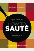 Ruhlman's How To Saute: Foolproof Techniques And Recipes For The Home Cook