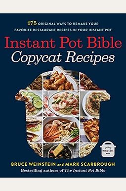 Instant Pot Bible: Copycat Recipes: 175 Original Ways To Remake Your Favorite Restaurant Recipes In Your Instant Pot
