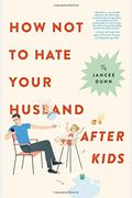 How Not To Hate Your Husband After Kids