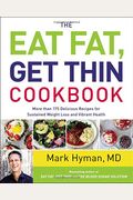 The Eat Fat, Get Thin Cookbook: More Than 175 Delicious Recipes For Sustained Weight Loss And Vibrant Health