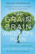 The Grain Brain Whole Life Plan: Boost Brain Performance, Lose Weight, And Achieve Optimal Health