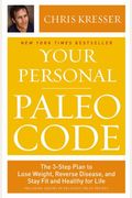 Your Personal Paleo Code: The Three-Step Plan To Lose Weight, Reverse Disease, And Stay Fit And Healthy For Life