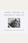 Ansel Adams In Yosemite Valley: Celebrating The Park At 150
