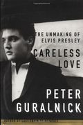 Careless Love: The Unmaking Of Elvis Presley