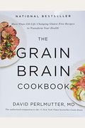 The Grain Brain Cookbook: More Than 150 Life-Changing Gluten-Free Recipes To Transform Your Health