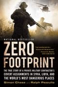 Zero Footprint: The True Story Of A Private Military Contractor's Covert Assignments In Syria, Libya, And The World's Most Dangerous Places