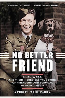No Better Friend: Young Readers Edition: A Man, a Dog, and Their Incredible True Story of Friendship and Survival in World War II No Better Friend: Young Readers Edition: A Man, a Dog, and Their Incredible True Story of Friendship and Survival in World War II