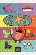 Imaginative Inventions: The Who, What, Where, When, And Why Of Roller Skates, Potato Chips, Marbles, And Pie