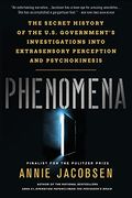 Phenomena: The Secret History Of The U.s. Government's Investigations Into Extrasensory Perception And Psychokinesis