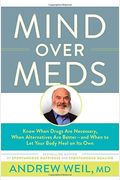 Mind Over Meds: Know When Drugs Are Necessary, When Alternatives Are Better - And When To Let Your Body Heal On Its Own