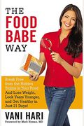 The Food Babe Way: Break Free From The Hidden Toxins In Your Food And Lose Weight, Look Years Younger, And Get Healthy In Just 21 Days!