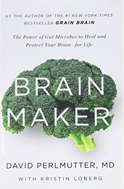 Brain Maker: The Power Of Gut Microbes To Heal And Protect Your Brain For Life Brain Maker: The Power Of Gut Microbes To Heal And Protect Your Brain For Life