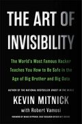 The Art Of Invisibility: The World's Most Famous Hacker Teaches You How To Be Safe In The Age Of Big Brother And Big Data
