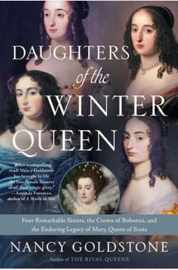 Daughters Of The Winter Queen: Four Remarkable Sisters, The Crown Of Bohemia, And The Enduring Legacy Of Mary, Queen Of Scots Daughters Of The Winter Queen: Four Remarkable Sisters, The Crown Of Bohemia, And The Enduring Legacy Of Mary, Queen Of Scots