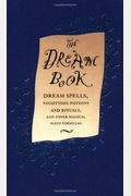 The Dream Book: Dream Spells, Nighttime Potions And Rituals, And Other Magical Sleep Formulas