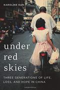 Under Red Skies: Three Generations Of Life, Loss, And Hope In China