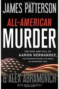 All-American Murder: The Rise And Fall Of Aaron Hernandez, The Superstar Whose Life Ended On Murderers' Row