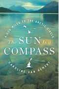 The Sun Is A Compass: A 4,000-Mile Journey Into The Alaskan Wilds