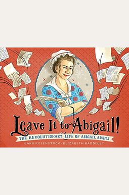 Leave It to Abigail!: The Revolutionary Life of Abigail Adams Leave It to Abigail!: The Revolutionary Life of Abigail Adams