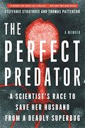 The Perfect Predator: A Scientist's Race To Save Her Husband From A Deadly Superbug: A Memoir