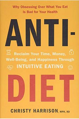 Anti-Diet: Reclaim Your Time, Money, Well-Being, And Happiness Through Intuitive Eating Anti-Diet: Reclaim Your Time, Money, Well-Being, And Happiness Through Intuitive Eating
