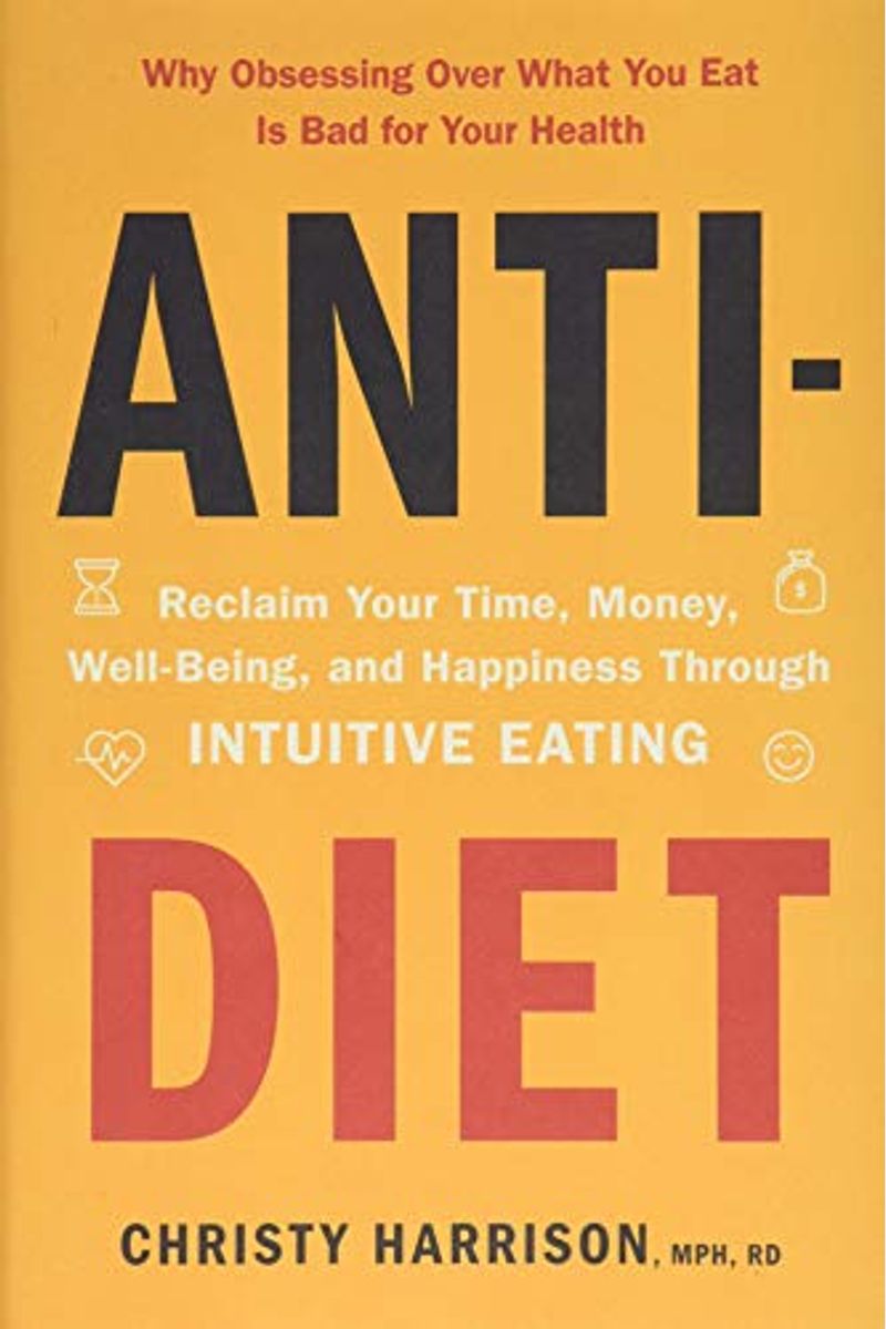 Anti-Diet: Reclaim Your Time, Money, Well-Being, And Happiness Through Intuitive Eating