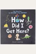 How Did I Get Here?: Your Story From The Big Bang To Your Birthday