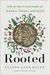 Rooted: Life At The Crossroads Of Science, Nature, And Spirit